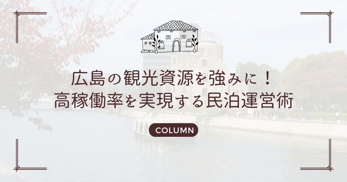 広島の観光資源を強みに！高稼働率を実現する民泊運営術